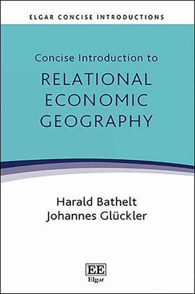 Harald Bathelt, Johannes Glückler - Concise Introduction to Relational Economic Geography, Inbunden