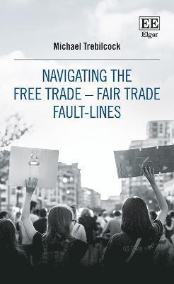 Michael J. Trebilcock - Navigating the Free Trade–Fair Trade Fault-Lines, Häftad