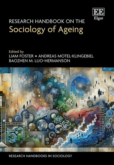 Liam Foster, Andreas Motel-Klingebiel, Baozhen M. Luo-Hermanson - Research Handbook on the Sociology of Ageing, Inbunden