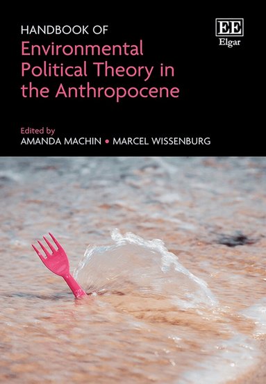 Amanda Machin, Marcel Wissenburg - Handbook of Environmental Political Theory in the Anthropocene, Inbunden