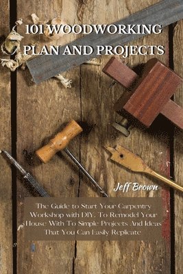 Jeff Brown - 101 Woodworking Plan and Projects, Häftad