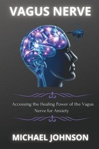 bokomslag Vagus Nerve: ?cc?ssing th? H??ling Pow?r of th? V?gus N?rv? for ?nxi?ty