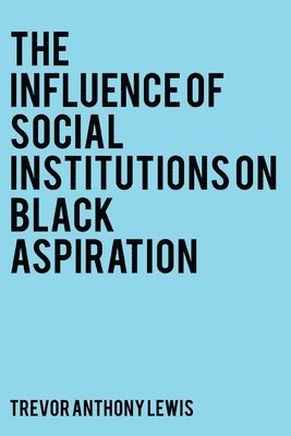 Trevor Anthony Lewis - Influence of Social Institutions on Black Aspiration, Häftad