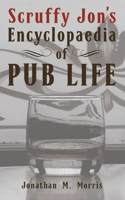Jonathan Morris - Scruffy Jon's Encyclopaedia of Pub Life, Häftad