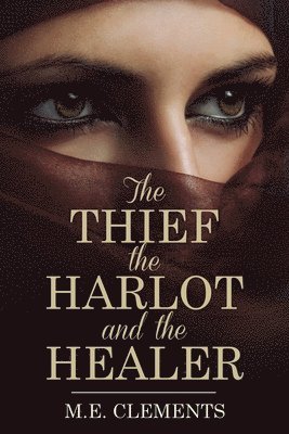M E Clements, M. E. Clements, M.E. Clements - Thief, the Harlot and the Healer, Häftad