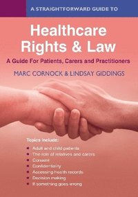 bokomslag A Straightforward Guide to Healthcare Rights & Law: A Guide for Patients, Carers and Practitioners