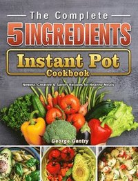 bokomslag The Complete 5-Ingredient Instant Pot Cookbook