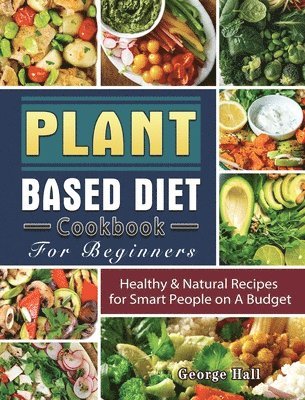 George Hall - Plant Based Diet Cookbook For Beginners, Inbunden