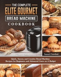 bokomslag Complete Elite Gourmet Bread Machine Cookbook