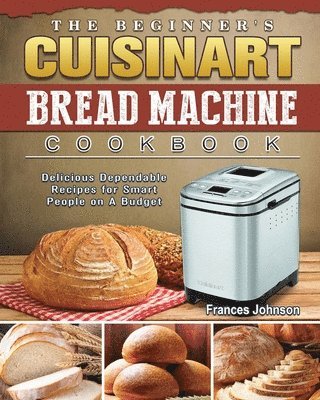 bokomslag The Beginner's Cuisinart Bread Machine Cookbook