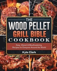 bokomslag The Wood Pellet Grill Bible Cookbook