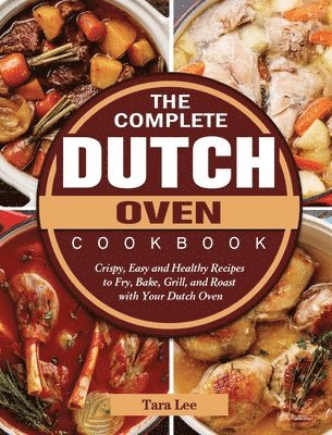 Tara Lee - Complete Dutch Oven Cookbook, Inbunden