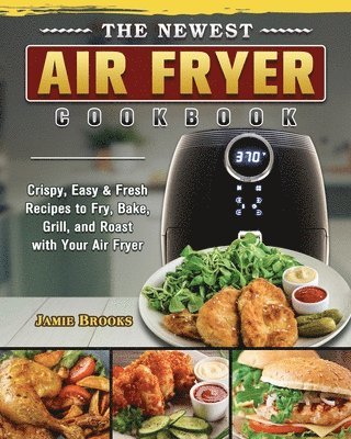 bokomslag The Newest Air Fryer Cookbook