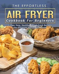bokomslag The Effortless Air Fryer Cookbook For Beginners