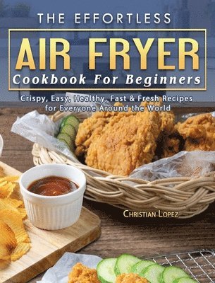 bokomslag The Effortless Air Fryer Cookbook For Beginners