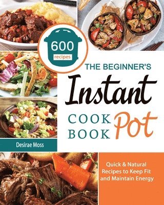 Desirae Moss - Beginner's Instant Pot Cookbook, Häftad