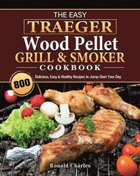 bokomslag The Easy Traeger Wood Pellet Grill & Smoker Cookbook