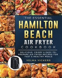 bokomslag The Essential Hamilton Beach Air Fryer Cookbook
