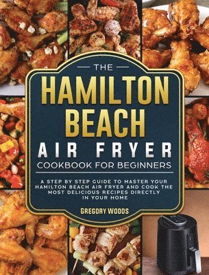 Gregory Woods - Hamilton Beach Air Fryer Cookbook For Beginners, Inbunden