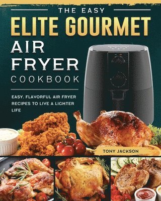 bokomslag The Easy Elite Gourmet Air Fryer Cookbook