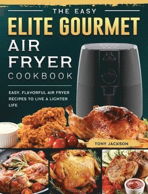 Tony Jackson - Easy Elite Gourmet Air Fryer Cookbook, Inbunden