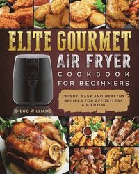 bokomslag Elite Gourmet Air Fryer Cookbook For Beginners