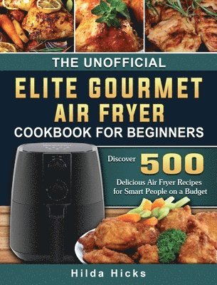 bokomslag The Unofficial Elite Gourmet Air Fryer Cookbook For Beginners