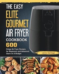 bokomslag The Easy Elite Gourmet Air Fryer Cookbook