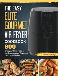 bokomslag The Easy Elite Gourmet Air Fryer Cookbook