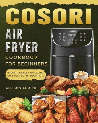 Allison Aguirre - Cosori Air Fryer Cookbook For Beginners, Häftad