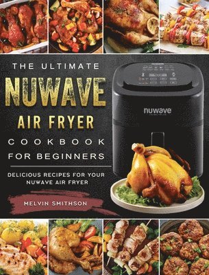 Melvin Smithson - Ultimate NuWave Air Fryer Cookbook for Beginners, Inbunden