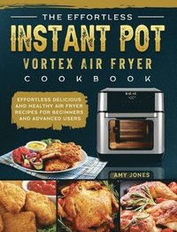 bokomslag The Effortless Instant Pot Vortex Air Fryer Cookbook
