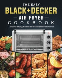 bokomslag The Easy BLACK+DECKER Air Fryer Cookbook