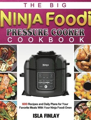 bokomslag The Big Ninja Foodi Pressure Cooker Cookbook