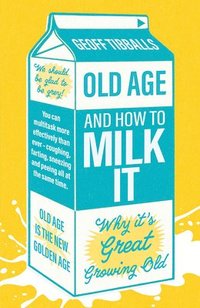 bokomslag Old Age and How To Milk It