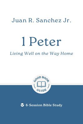 1 Peter: Living Well on the Way Home