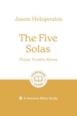 Jason Helopoulos - The Five Solas: These Truths Alone, Häftad