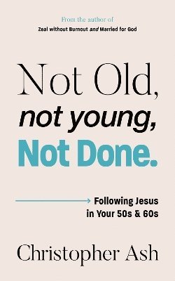 Christopher Ash - Not Old, Not Young, Not Done, Häftad