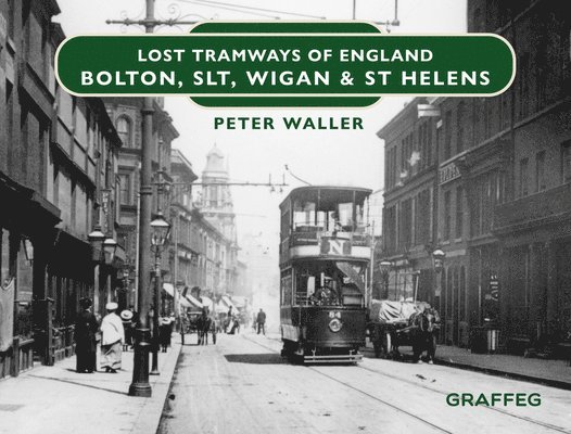 Peter Waller - Lost Tramways of England: Bolton, SLT, Wigan and St Helens, Inbunden