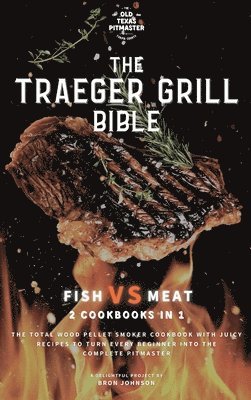 Bron Johnson, The Old Texas Pitmaster, The Old Texas Pitmaster, - Traeger Grill Bible, Inbunden