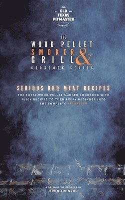 Bron Johnson, The Old Texas Pitmaster - Wood Pellet Smoker and Grill Cookbook, Inbunden