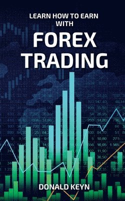 Donald Keyn - Learn How to Earn With Forex Trading, Häftad