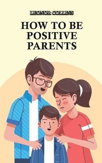 bokomslag How to Be Positive Parents