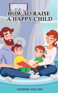 bokomslag How to Raise a Happy Child