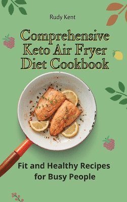 Rudy Kent - Comprehensive Keto Air Fryer Diet Cookbook, Inbunden