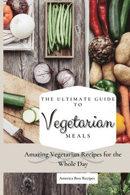 The Ultimate Guide to Vegetarian Meals 1