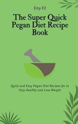The Super Quick Pegan Diet Recipe Book 1