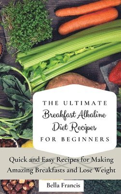 Bella Francis - Ultimate Breakfast Alkaline Diet Recipes for Beginners, Inbunden