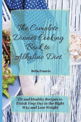 Bella Francis - Complete Dinner Cooking Book to Alkaline Diet, Häftad