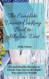 bokomslag The Complete Dinner Cooking Book to Alkaline Diet
